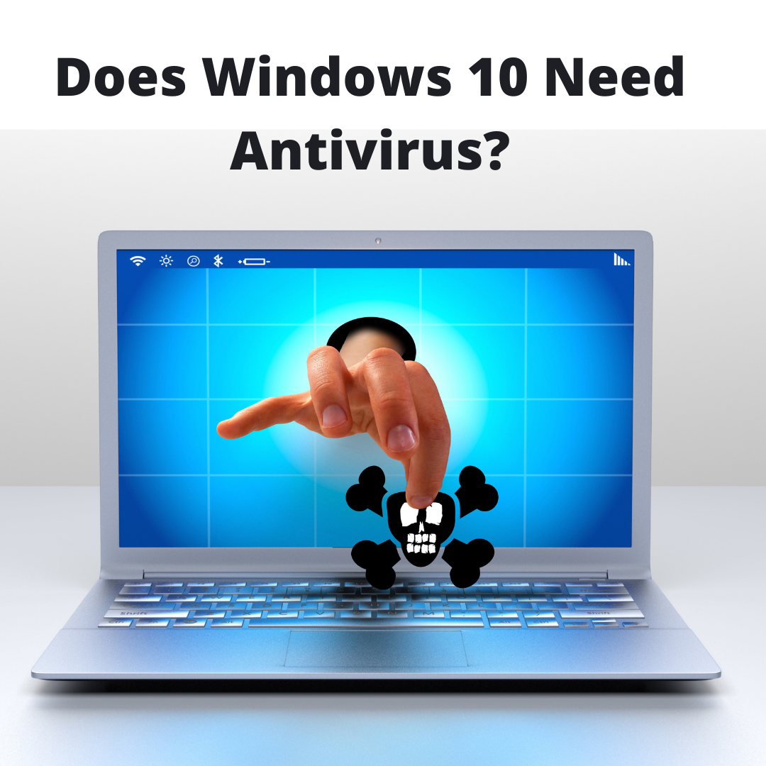 Does Windows 10 Need Antivirus?Is Windows Defender Good Enough?
